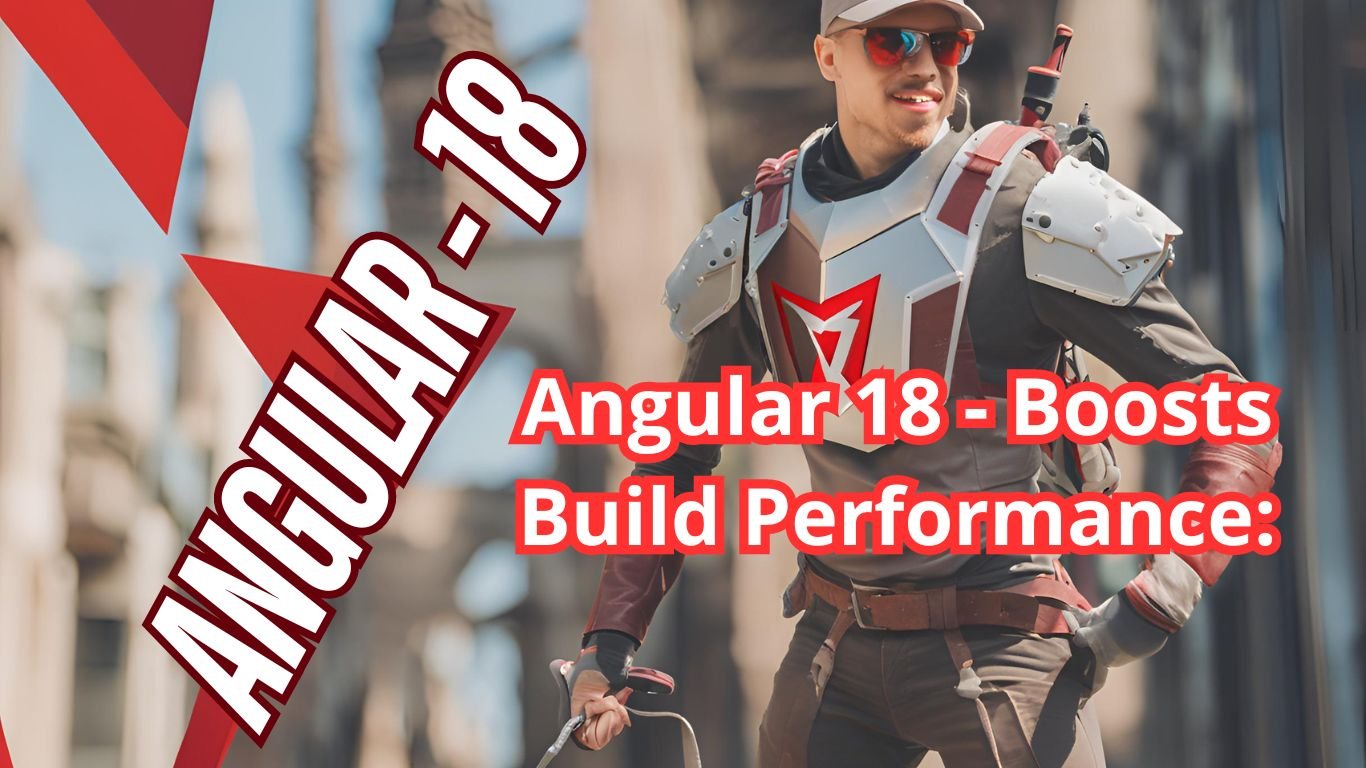 How Angular 18 Boosts Build Performance: A Comprehensive Guide