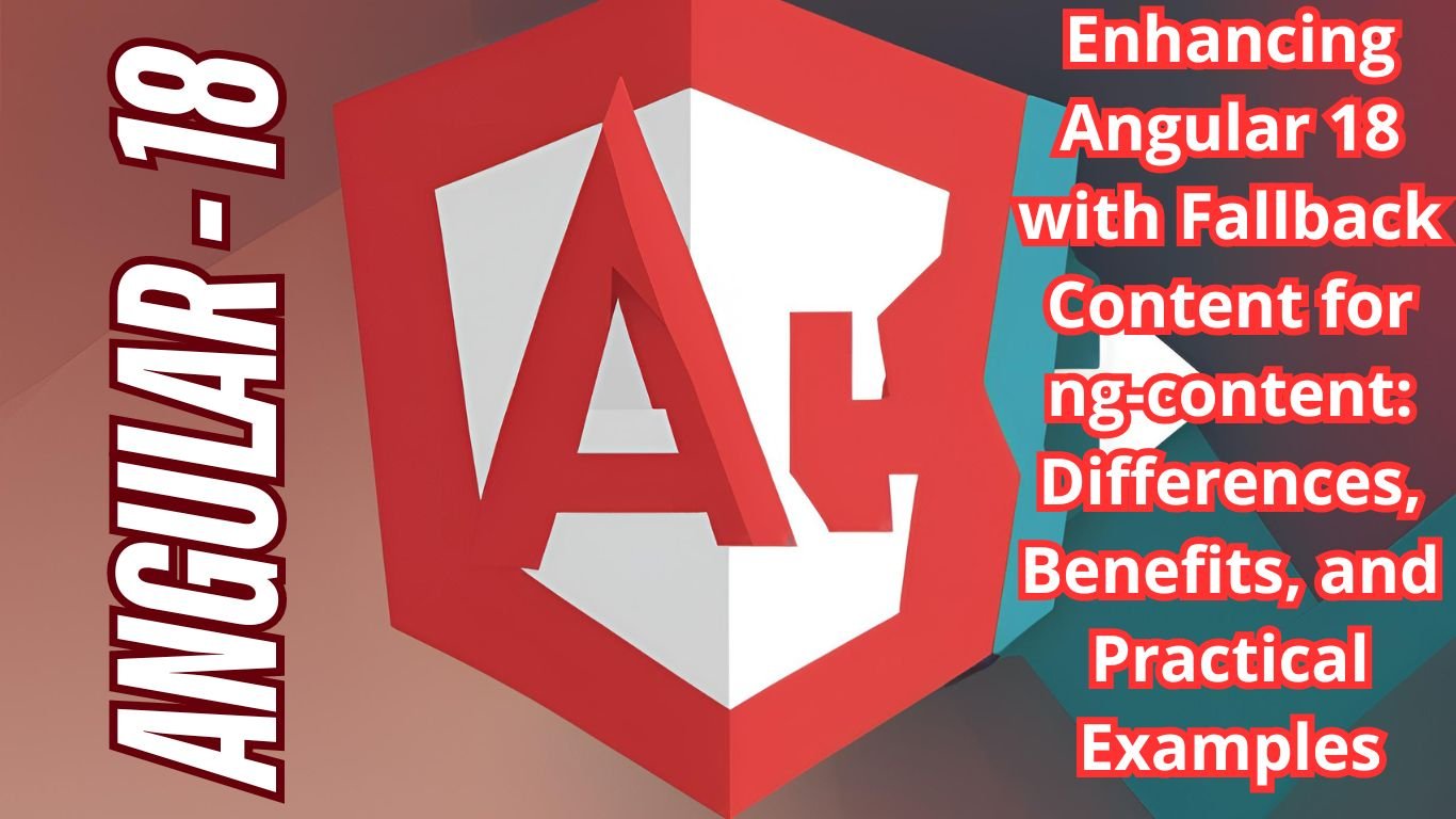 Enhancing Angular 18 with Fallback Content for ng-content: Differences, Benefits, and Practical Examples