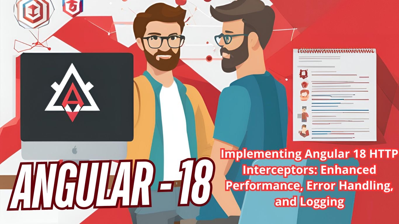 Implementing Angular 18 HTTP Interceptors: Enhanced Performance, Error Handling, and Logging